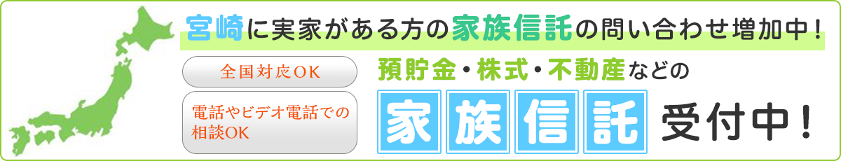 宮崎に実家がある方の家族信託の問い合わせ増加中! 預貯金・株式・不動産などの家族信託受付中!